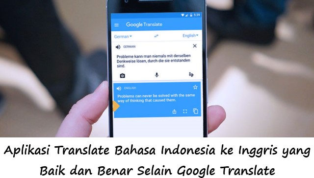 Aplikasi Translate Bahasa Indonesia ke Inggris yang Baik dan Benar Selain Google Translate
