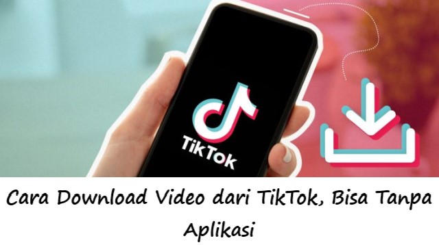 Cara Download Video dari TikTok, Bisa Tanpa Aplikasi