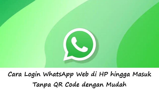 Cara Login WhatsApp Web di HP hingga Masuk Tanpa QR Code dengan Mudah