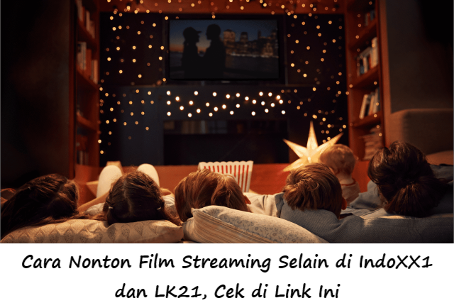 Cara Nonton Film Streaming Selain di IndoXX1 dan LK21, Cek di Link Ini