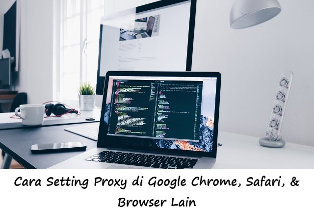 Cara Setting Proxy di Google Chrome, Safari, & Browser Lain