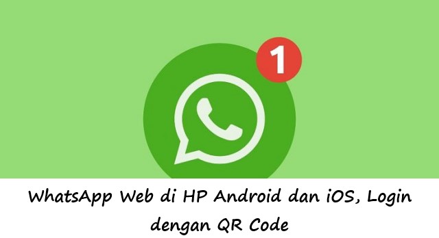 WhatsApp Web di HP Android dan iOS, Login dengan QR Code