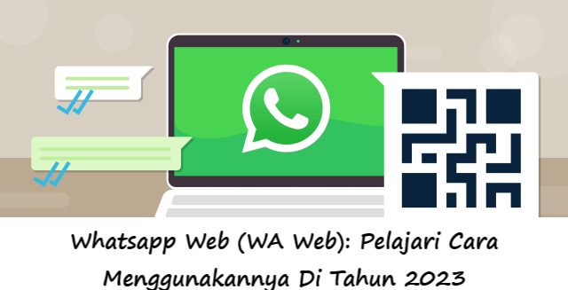 Whatsapp Web (WA Web): Pelajari Cara Menggunakannya Di Tahun 2023